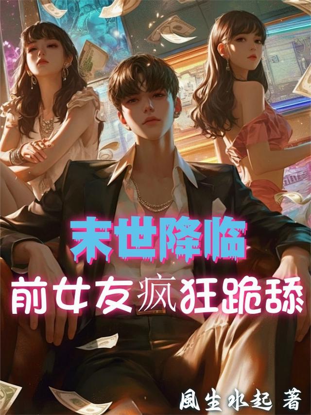 末世降临,前女友疯狂跪舔