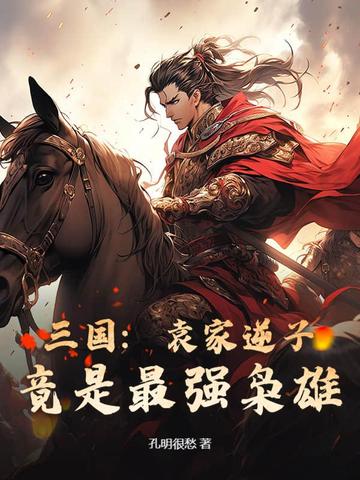 三国:袁家逆子,竟是最强枭雄!