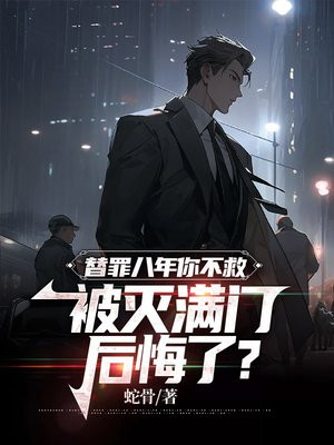 替罪八年你不救,被灭满门后悔了?