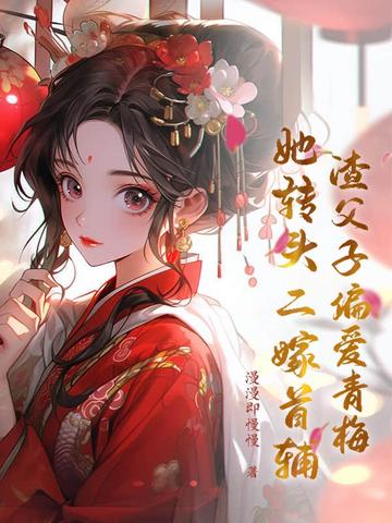 渣父子偏爱青梅?她转头二嫁首辅