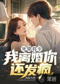 死期将至,我离婚你还发疯?