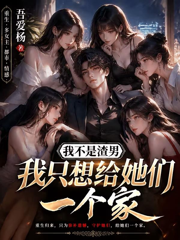 我不是渣男，我只想给她们一个家